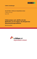 Fehleranalyse und -abhilfe mit den Methoden von Six Sigma. Das Beispiel der Messmaschinenproduktion