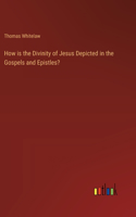 How is the Divinity of Jesus Depicted in the Gospels and Epistles?