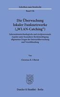 Die Uberwachung Lokaler Funknetzwerke (Wlan-Catching): Informationstechnologische Und Strafprozessuale Aspekte Unter Besonderer Berucksichtigung Allgemeiner Fragen Der Internetuberwachung Und Verschlusse