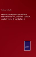 Regesten zur Geschichte der Salzburger Erzbischöfe Conrad I., Eberhard I., Conrad II., Adalbert, Conrad III. und Eberhard II.