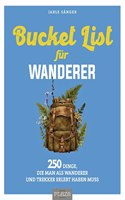 Bucket List fur Wanderer: 222 Dinge, die man als Wanderer und Trekker erlebt haben muss