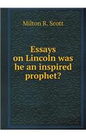 Essays on Lincoln was he an inspired prophet?