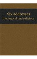 Six Addresses Theological and Religious