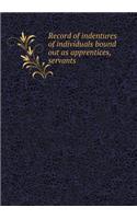 Record of indentures of individuals bound out as apprentices, servants: (English)