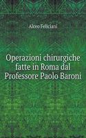 Operazioni chirurgiche fatte in Roma dal Professore Paolo Baroni: (Italian)