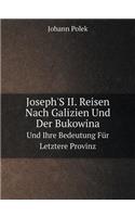 Joseph's II. Reisen Nach Galizien Und Der Bukowina Und Ihre Bedeutung Für Letztere Provinz