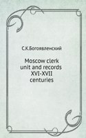 Moscow clerk unit and records XVI-XVII centuries