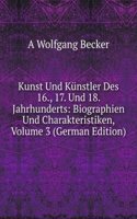 Kunst Und Kunstler Des 16., 17. Und 18. Jahrhunderts: Biographien Und Charakteristiken, Volume 3 (German Edition)