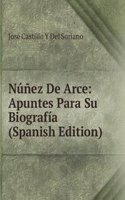 Nunez De Arce: Apuntes Para Su Biografia (Spanish Edition)