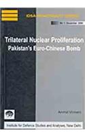 Trilateral Nuclear Proliferation Pakistan's Euro-Chinese Bomb (IDSA Monograph Series)