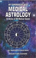 My Experiences With Medical Astrology (A series of 56 Medical Cases)