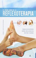 El Gran Libro de la Reflexoterapia: Tecnicas de Reflexoterapia Corporal para Alcanzar una Vida Plena y Saludable