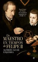 Un maestro en tiempos de Felipe II: Juan Lopez de Hoyos y la ensenanza humanista del siglo XVI