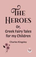 Heroes Or, Greek Fairy Tales for my Children