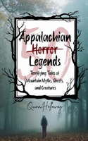 Appalachian Horror Legends - Terrifying Tales of Mountain Myths, Ghosts, and Creatures