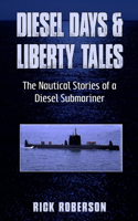 Diesel Days & Liberty Tales: The Nautical Stories of a Diesel Submariner