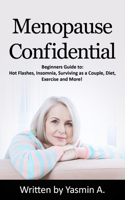 Menopause Confidential: Beginners Guide to: Hot Flashes, Insomnia, Surviving as a Couple, Diet., Exercise and More!