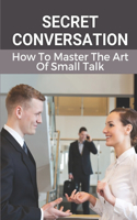 Secret Conversation: How To Master The Art Of Small Talk: Self-Confidence
