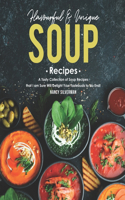 Flavourful & Unique Soup Recipes: A Tasty Collection of Soup Recipes that I am Sure Will Delight Your Tastebuds to No End!