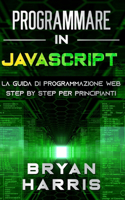 Programmare in JavaScript: La guida di programmazione web step by step per principianti
