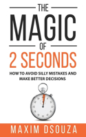 The Magic of 2 Seconds: Make Better Decisions, Avoid Silly Mistakes and Become Self Aware