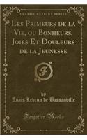 Les Primeurs de la Vie, Ou Bonheurs, Joies Et Douleurs de la Jeunesse (Classic Reprint)