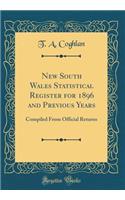 New South Wales Statistical Register for 1896 and Previous Years: Compiled From Official Returns (Classic Reprint)