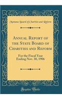 Annual Report of the State Board of Charities and Reform: For the Fiscal Year Ending Nov. 30, 1906 (Classic Reprint)