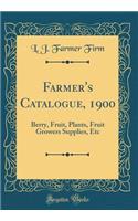Farmer's Catalogue, 1900: Berry, Fruit, Plants, Fruit Growers Supplies, Etc (Classic Reprint)