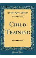 Child Training (Classic Reprint)