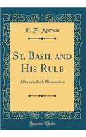 St. Basil and His Rule: A Study in Early Monasticism (Classic Reprint)