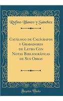 CatÃ¡logo de CalÃ­grafos Y Grabadores de Letra Con Notas BibliogrÃ¡ficas de Sus Obras (Classic Reprint)