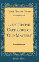 Descriptive Catalogue of "Old Masters" (Classic Reprint)