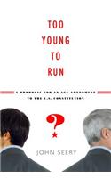 Too Young to Run? a Proposal for an Age Amendment to the U.S. Constitution