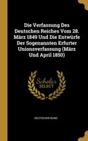 Die Verfassung Des Deutschen Reiches Vom 28. März 1849 Und Die Entwürfe Der Sogenannten Erfurter Unionsverfassung (März Und April 1850)