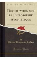 Dissertation Sur La Philosophie Atomistique (Classic Reprint)