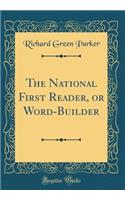 The National First Reader, or Word-Builder (Classic Reprint)