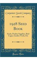 1928 Seed Book: Seeds, Poultry Supplies, Bird Cages, Garden Tools, Etc (Classic Reprint)