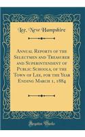 Annual Reports of the Selectmen and Treasurer and Superintendent of Public Schools, of the Town of Lee, for the Year Ending March 1, 1884 (Classic Reprint)