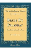 Bruis Et Palaprat: Comédie en un Acte Et en Vers (Classic Reprint)