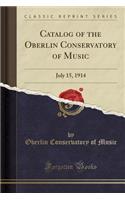 Catalog of the Oberlin Conservatory of Music: July 15, 1914 (Classic Reprint)