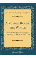 A Voyage Round the World: Which Was Performed in the Years 1785, 1786, 1787, and 1788 (Classic Reprint)