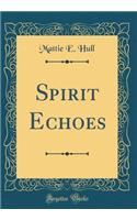 Spirit Echoes (Classic Reprint)