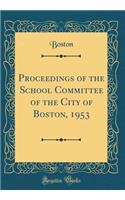 Proceedings of the School Committee of the City of Boston, 1953 (Classic Reprint)