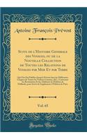 Suite de l'Histoire Generale des Voyages, ou de la Nouvelle Collection de Toutes les Relations de Voyages par Mer Et par Terre, Vol. 65: Qui Ont Été Publiées Jusqu'à Présent dans les Différentes Langues de Toutes les Nations Connues, &C.; Contenant