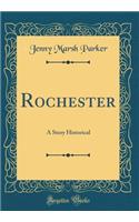 Rochester: A Story Historical (Classic Reprint): A Story Historical (Classic Reprint)