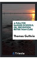 A Plea for Ragged Schools; Or, Prevention Better Than Cure