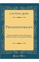 Prinzipienfragen: Politische Briefe an Einen Deutschen Edelmann Nebst Gesammelten Schriften (Classic Reprint)