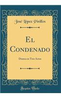 El Condenado: Drama en Tres Actos (Classic Reprint)