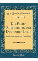 Die Freien Rhythmen in Der Deutschen Lyrik: Ihre Rechtfertigung Und Entwicklung (Classic Reprint): Ihre Rechtfertigung Und Entwicklung (Classic Reprint)